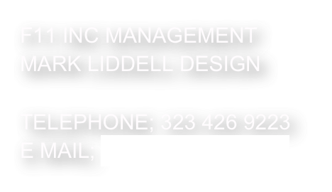 F11 INC MANAGEMENT
MARK LIDDELL DESIGN

TELEPHONE; 323 426 9223
E MAIL; F11@F11INC.COM